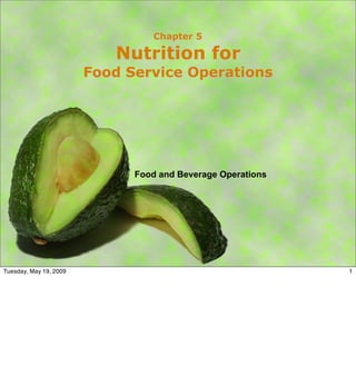 Chapter 5

                           Nutrition for
                        Food Service Operations




                              Food and Beverage Operations




Tuesday, May 19, 2009                                        1
 