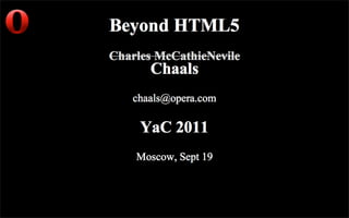 Beyond HTML5. Charles McCathieNevile, Opera Software.