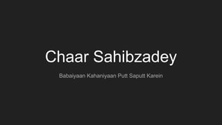 Chaar Sahibzadey
Babaiyaan Kahaniyaan Putt Saputt Karein
 