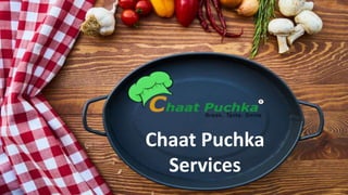 Chaat Puchka
Services
 