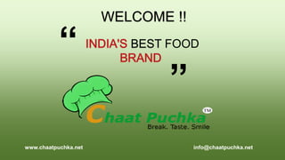 “ “
BEST FOOD
WELCOME !!
www.chaatpuchka.net info@chaatpuchka.net
 