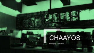 CHAAYOS
managing a PR crisis
 