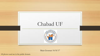 Chabad UF
Maia Groman 10/8/17
All photos used are in the public domain
 