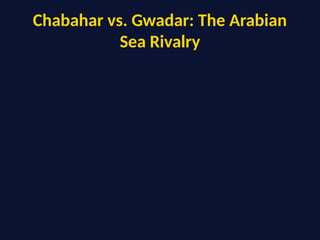 Chabahar vs. Gwadar: The Arabian
Sea Rivalry
 