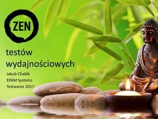 testów
wydajnościowych
Jakub Chabik
EPAM Systems
Testwarez 2017
 