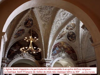 L’église Saint-Hippolyte a la particularité d’être accolée à un autre édifice religieux :
La basilique Saint-François-de-Salles de style néo-classique bâtie au XXe …qui était fermée
 