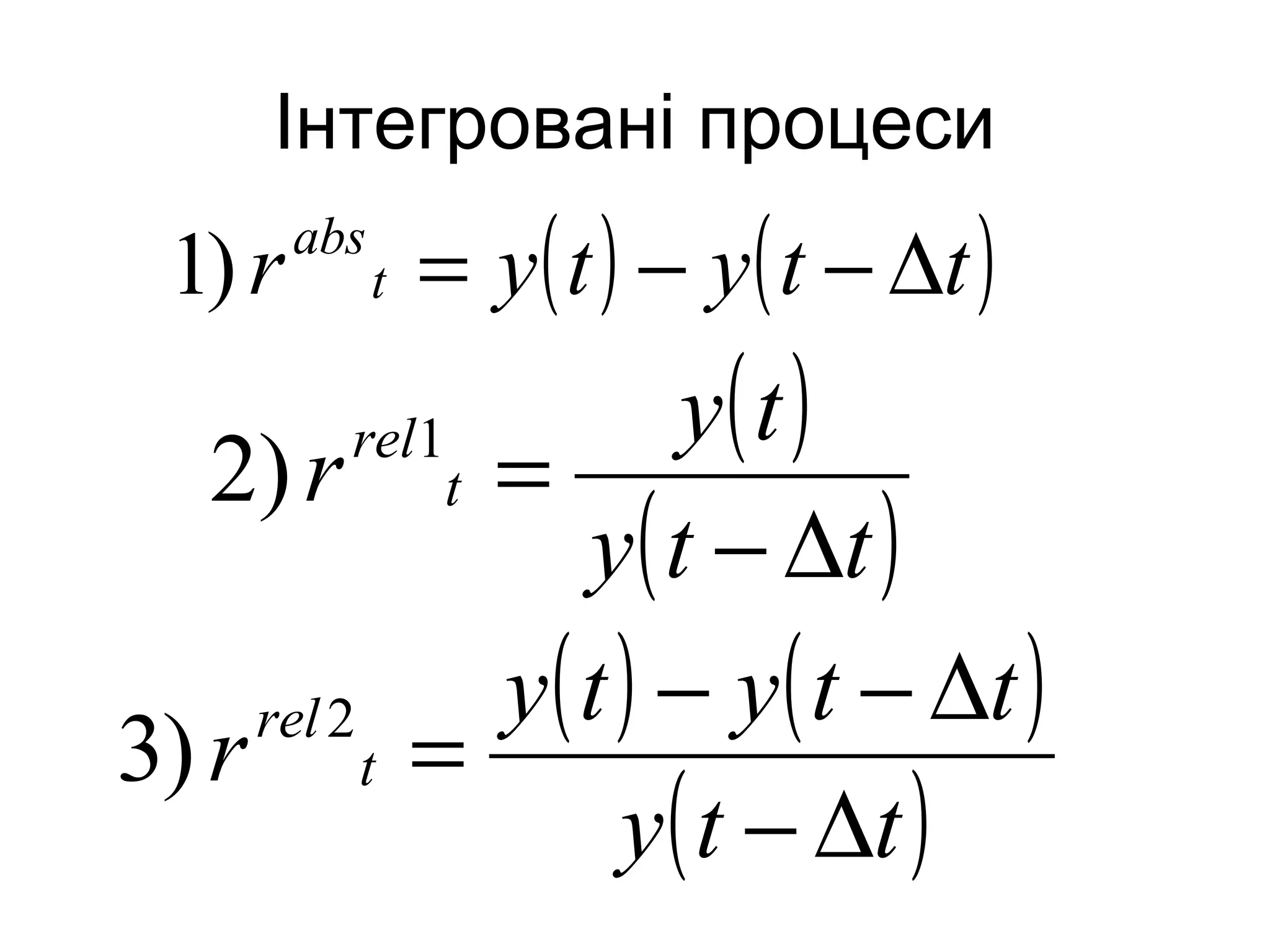 Інтегровані процеси
( ) ( )ttytyr t
abs
∆−−=)1
( )
( )tty
ty
r t
rel
∆−
=1
)2
( ) ( )
( )tty
ttyty
r t
rel
∆−
∆−−
=2
)3
 