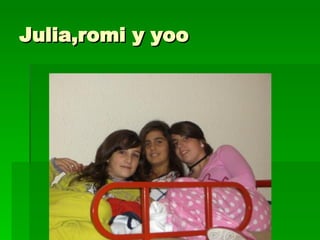 Julia,romi y yoo 