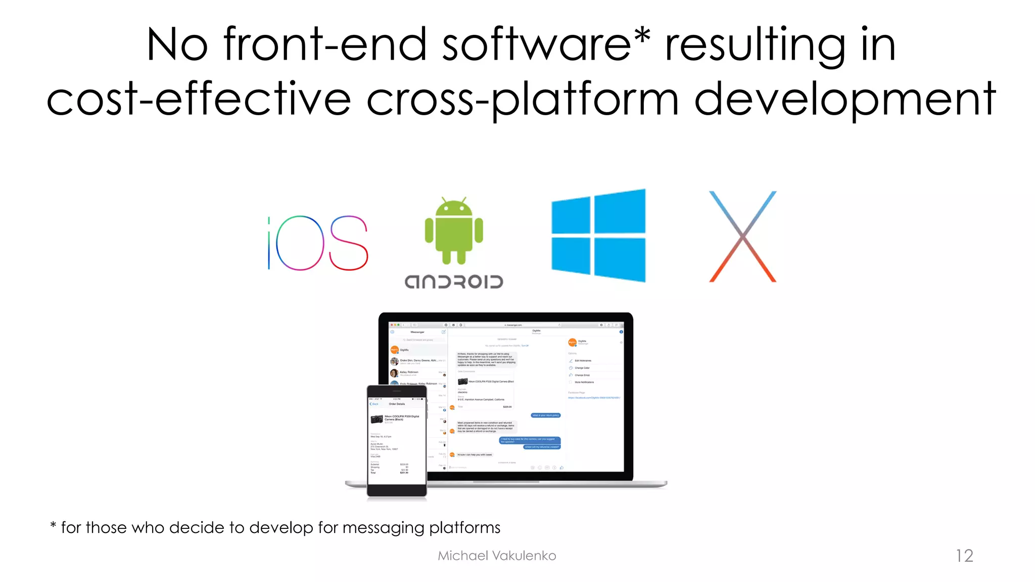 No front-end software* resulting in
cost-effective cross-platform development
Michael Vakulenko
* for those who decide to develop for messaging platforms
12
 