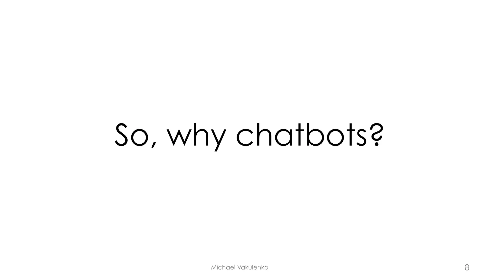 So, why chatbots?
Michael Vakulenko 8
 