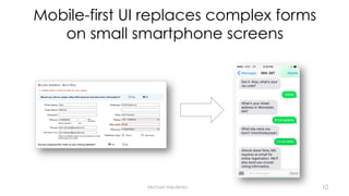 Mobile-first UI replaces complex forms
on small smartphone screens
Michael Vakulenko 10
 