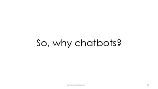 So, why chatbots?
Michael Vakulenko 8
 