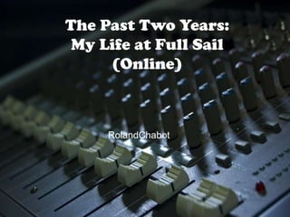 The Past Two Years:
 My Life at Full Sail
     (Online)



     RolandChabot
 