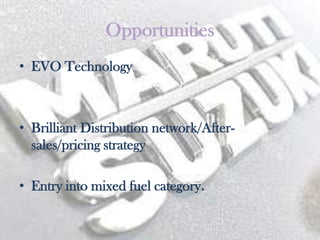 Opportunities
• EVO Technology



• Brilliant Distribution network/After-
  sales/pricing strategy

• Entry into mixed fuel category.
 