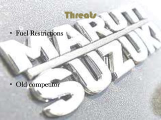 Threats
• Fuel Restrictions




• Old competitor
 