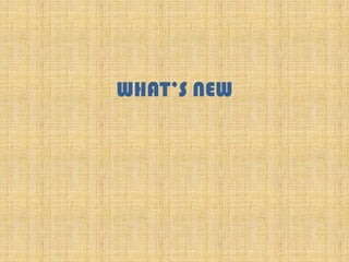 WHAT’S NEW
 
