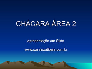 CHÁCARA ÁREA 2 Apresentação em Slide  www.paraisoatibaia.com.br 