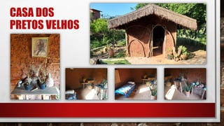 CASA DOS
PRETOS VELHOS
 