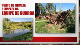 PONTO DE FIRMEZA
E LIMPEZA DA
EQUIPE DE GUARDA
 