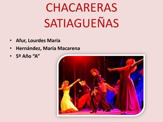 CHACARERAS SATIAGUEÑAS Afur, Lourdes María Hernández, María Macarena 5º Año “A” 