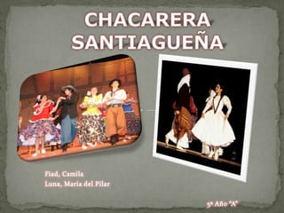 CHACARERA SANTIAGUEÑA Fiad, Camila Luna, Maria del Pilar 5º Año “A” 