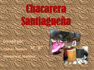 Chacarera Santiagueña Creado por:  ,[object Object]