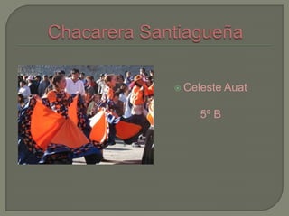 Chacarera Santiagueña Celeste Auat  5º B 