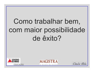 Como trabalhar bem,
com maior possibilidade
de êxito?
EDUCAÇÃO
 