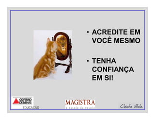 • ACREDITE EM
VOCÊ MESMO
• TENHA
CONFIANÇA
EM SI!
EDUCAÇÃO
 