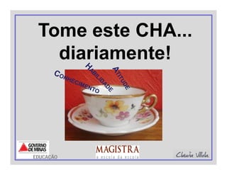 Tome este CHA...Tome este CHA...
diariamente!diariamente!
EDUCAÇÃO
 