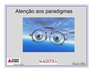 Atenção aos paradigmas
EDUCAÇÃO
 