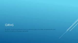 GIRAS
En 2010, Avicii se embarcó en su primera gira mundial, empezando por
Norte América y Europa del este.
 