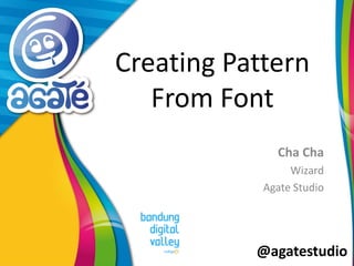 @agatestudio
Creating Pattern
From Font
Cha Cha
Wizard
Agate Studio
 