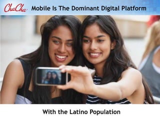 Mobile Is The Dominant Digital Platform




   With the Latino Population
 