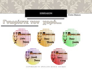 ΕΠΙΠΛΕΟΝ
C O P Y R I G H T ® A P O L L O N D A N C E S T U D I O
Extra Dances
 