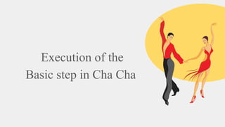 Execution of the
Basic step in Cha Cha
 