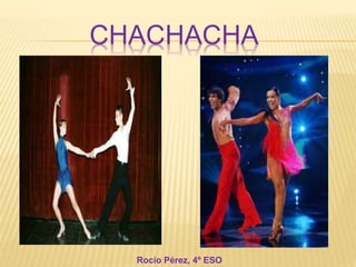 CHACHACHA
Rocío Pérez, 4º ESO
 