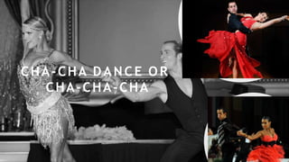 CHA-CHA DANCE O R
CHA-CHA-CHA
 