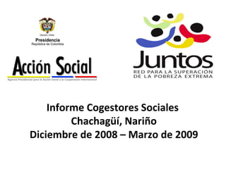 Informe Cogestores Sociales  Chachagüí, Nariño Diciembre de 2008 – Marzo de 2009 
