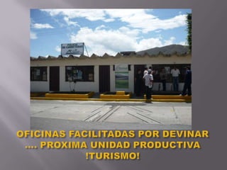 OFICINAS FACILITADAS POR DEVINAR …. PROXIMA UNIDAD PRODUCTIVA !TURISMO!