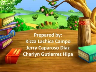 Prepared by:
Kizza Lachica Campo
Jerry Caparoso Diaz
Charlyn Gutierrez Hipa
 