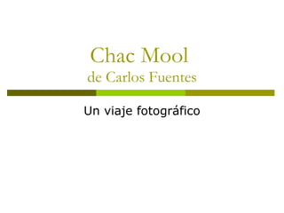 Chac Mool de Carlos Fuentes Un viaje fotográfico