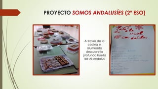 PROYECTO SOMOS ANDALUSÍES (2º ESO)
A través de la
cocina el
alumnado
descubre la
profunda huella
de Al-Andalus
 