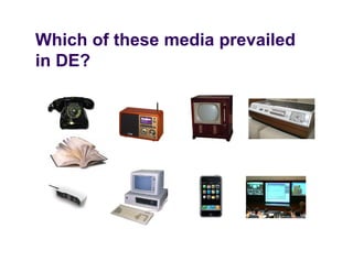 Which of these media prevailed
in DE?
 