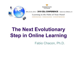 The Next Evolutionary
Step in Online Learning
         Fabio Chacon, Ph D
               Chacon Ph.D.
 