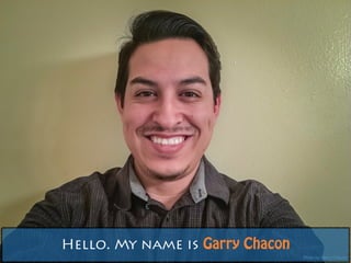 Hello. My name is Garry Chacon
Photo by Garry Chacon
 