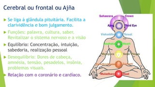 Cerebral ou frontal ou Ajña
“Se representa no córtex
encefálico por vários
núcleos de comando,
controlando sensações e
im...