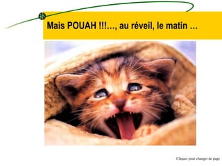 Mais POUAH !!!…, au réveil, le matin … Cliquez pour changer de page 
