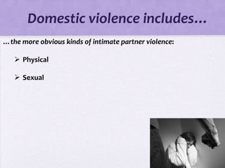 Domestic violence includes…
…the more obvious kinds of intimate partner violence:

    Physical

    Sexual
 