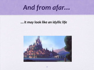 And from afar…
…it may look like an idyllic life




                  70
 